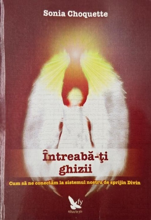 Intreaba-ti ghizii. Cum sa ne conectam la sistemul nostru de sprijin divin - Sonia Choquette
