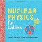 Nuclear Physics for Babies