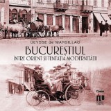 Bucurestiul intre Orient si tentatia modernitatii - Ulysse De Marsillac
