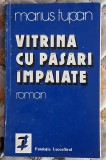 Vitrina cu pasari impaiate - Marius Tupan Contine dedicatie, data si semnatura autorului