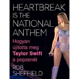 Heartbreak Is the National Anthem - Hogyan &uacute;j&iacute;totta meg Taylor Swift a popzen&eacute;t - Rob Sheffield