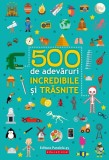 500 de adevaruri incredibile si trasnite