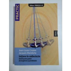 INITIERE IN RADIESTEZIE Uimitoarele puteri ale baghetei si pendulului - Jean-Louis Crozier * Jacques Mandorla