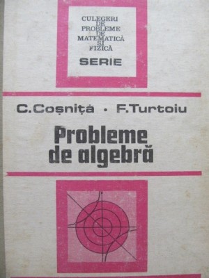 Probleme de algebra - C. Cosnita , F. Turtoiu foto