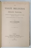 LA VRAIE RELIGION SELON PASCAL par SULLY PRUDHOME , 1905 * TEXT IN LIMBA FRANCEZA