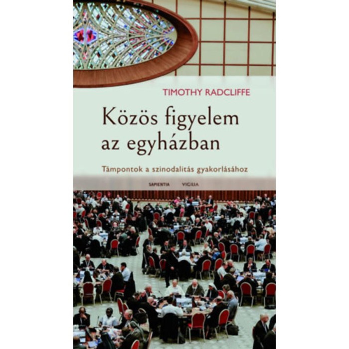 K&ouml;z&ouml;s figyelem az egyh&aacute;zban - T&aacute;mpontok a szinodalit&aacute;s gyakorl&aacute;s&aacute;hoz - Timothy Radcliffe