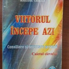 Viitorul incepe azi. Consiliere si orientare scolara. Caietul elevului- Mariana Chirila