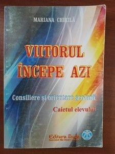 Viitorul incepe azi. Consiliere si orientare scolara. Caietul elevului- Mariana Chirila foto