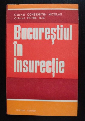 Constantin Nicolae; Petre Ilie - Bucureștiul &amp;icirc;n insurecție foto