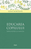 Educarea copilului &ndash; dificultăţi și soluţii, Elena Morozova