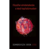 Filoz&oacute;fiai elm&eacute;letalkot&aacute;s a k&eacute;ső kapitalizmusban - Dombrovszki &Aacute;ron