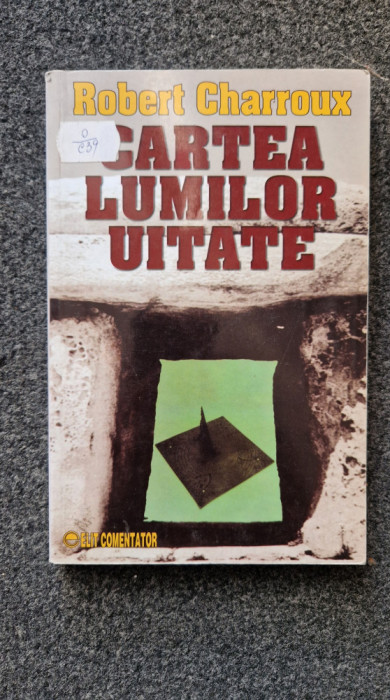 CARTEA LUMILOR UITATE - Robert Charroux