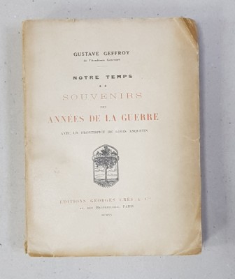 NOTRE TEMPS , TOME II - SOUVENIRS DE LA ANNES DE LA GUERRE par GUSTAVE GEFFROY , AVEC UN FRONTISPICE DE LOUIS ANQUETIN , 1920 , DEDICATIE* foto