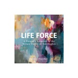 Life Force: A Painter&#039;s Response to the Nature Poetry of Ted Hughes