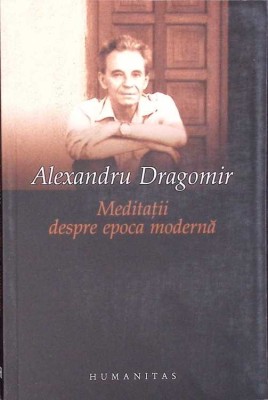 MEDITATII DESPRE EPOCA MODERNA-ALEXANDRU DRAGOMIR-275335 foto