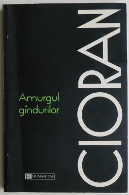 Amurgul gandurilor &amp;ndash; Cioran foto