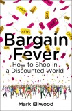 Bargain Fever: How to Shop in a Discounted World | Mark Ellwood, Penguin Books Ltd