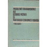 Probleme Fundamentale ale Istoriei Patriei si Partidului Comunist Roman - Prelegeri