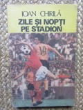 Ioan Chirila - Zile si nopti pe stadion
