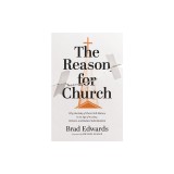 The Reason for Church: Why the Body of Christ Still Matters in an Age of Anxiety, Division, and Radical Individualism