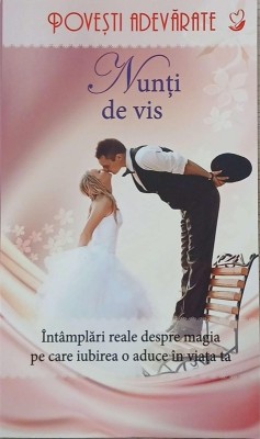 Nunti de vis. Intamplari reale despre magia pe care iubirea o aduce in viata ta foto