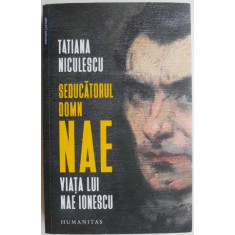 Seducatorul domn Nae. Viata lui Nae Ionescu &ndash; Tatiana Niculescu