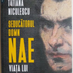 Seducatorul domn Nae. Viata lui Nae Ionescu – Tatiana Niculescu