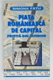 PIATA ROMANEASCA DE CAPITAL , PRIVITA DIN INTERIOR de SIMONA FATU , 1998 , DEDICATIE *