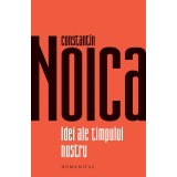 Idei Ale Timpului Nostru, Constantin Noica - Editura Humanitas