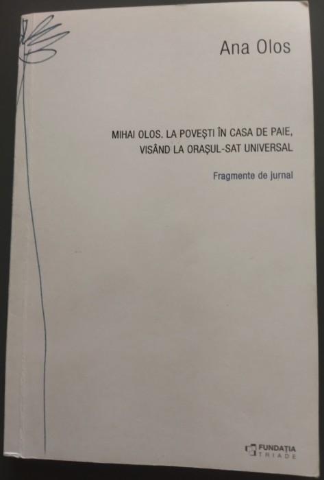 ANA OLOS: CU MIHAI OLOS LA POVESTI IN CASA DE PAIE, VISAND LA ORASUL-SAT UNIVERSAL (FRAGMENTE DE JURNAL, 1980-1990) [2015, fara fila de garda]