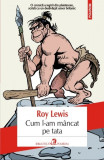 Cum l-am mancat pe tata | Roy Lewis