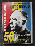 VIATA SI MOARTEA LUI ANTONESCU - 50 de ani de la moartea Maresalului