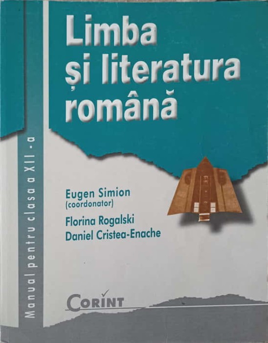 LIMBA SI LITERATURA ROMANA. MANUAL PENTRU CLASA A XII-A-EUGEN SIMION, FLORINA ROGALSKI, DANIEL CRISTEA-ENAC-261541