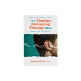 The Tinnitus Retraining Therapy Book: Walking You Through TRT