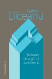Cumpara ieftin Nebunia de a gandi cu mintea ta/Gabriel Liiceanu, Humanitas