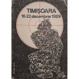 Ion Anghel (coord.) - Timisoara - 16-22 decembrie 1989 (Editia: 1990)