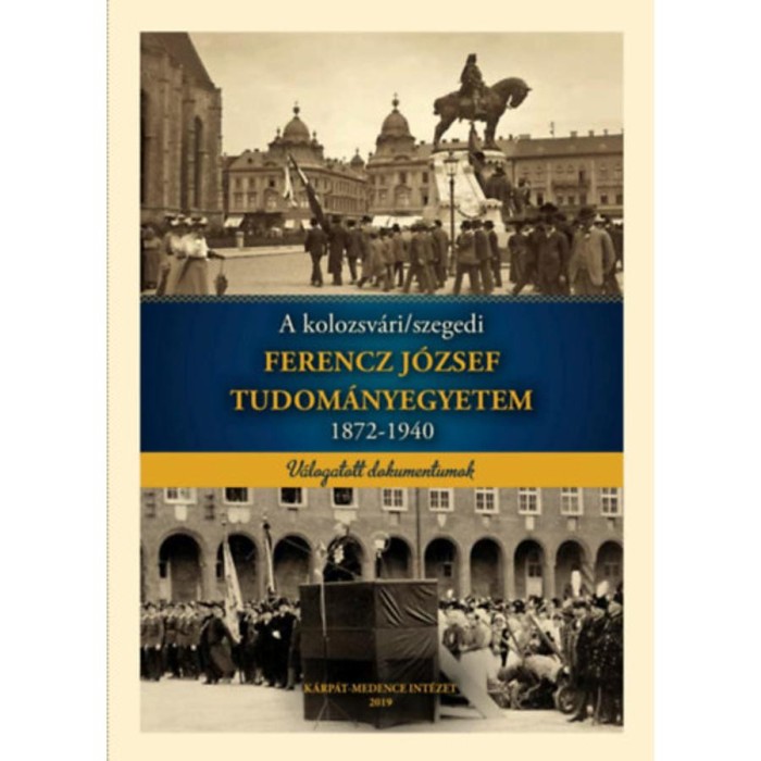 A kolozsv&aacute;ri/szegedi Ferencz J&oacute;zsef Tudom&aacute;nyegyetem 1872-1940 - Marjanucz L&aacute;szl&oacute;