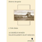 Az erd&eacute;lyi rom&aacute;n nacionalizmus első sz&aacute;zada - I. T&oacute;th Zolt&aacute;n