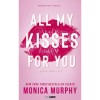 All My Kisses For You - Minden cs&oacute;kom a ti&eacute;d - (K&uuml;l&ouml;nleges kiad&aacute;s) - Monica Murphy