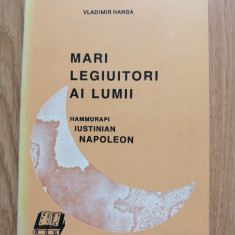 Vladimir Hanga - Mari legiuitori ai lumii - Hammurapi, Iustinian, Napoleon, 1994