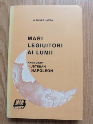 Vladimir Hanga - Mari legiuitori ai lumii - Hammurapi, Iustinian, Napoleon, 1994 foto