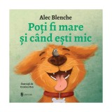 Poți fi mare și c&acirc;nd ești mic - Board book - Alec Blenche - Univers