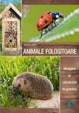 Animale folositoare. Atragere si colonizare in gradina - Ursula Kopp - Casa