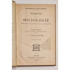 ELEMENTS DE SOCIOLOGIE APPLIQUE A LA MORALE ET A L &#039; EDUCATION par GEORGES DAVY , TOME I - SOCIOLOGIE POLITIQUE , 1932 * DEFECT PAGINA DE TITLU