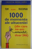 Cumpara ieftin 1000 de momente ale uituceniei (din care ne-am amintit doar 246) &ndash; Tom... aaa... Friedman
