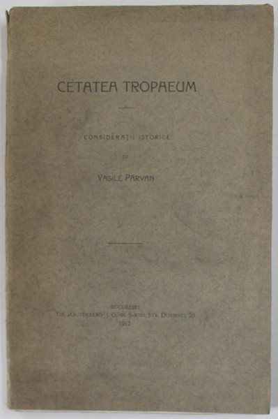 CETATEA TROPAEUM , CONSIDERATII ISTORICE de VASILE PARVAN - BUCURESTI, 1912