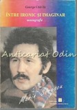 Cumpara ieftin Intre Ironic si Imaginar. Monografie Marin Sorescu - George Chirila. Editura Viitorul Romanesc, 2001. Biografii, Literatura Romana