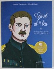 CAROL AL - II - LEA , UN REGE ROMAN SUB POVARA EPOCII SALE de ADRIAN CIOROIANU si EDUARD MATEI , ilustratii de YANNA ZOSMER , 2019 foto