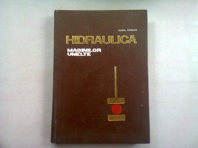 HIDRAULICA MASINILOR UNELTE - AUREL OPREAN foto