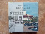 TRECUT- AU ANII Bucurestiul de ieri si de azi - Andrei BIRSAN